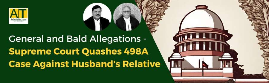 General And Bald Allegations- Supreme Court Quashes 498A Case Against Husband’s Relative