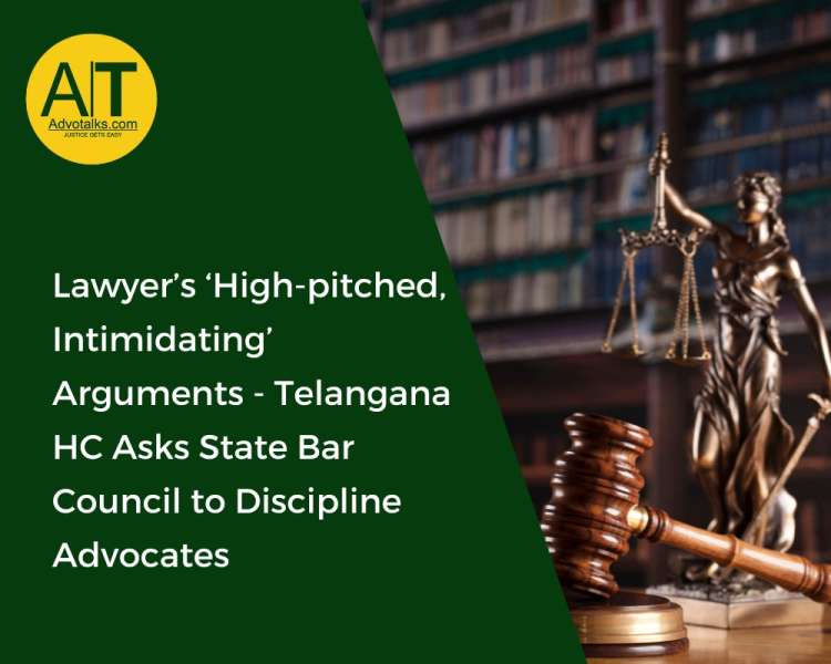 Lawyer’s ‘High-pitched, Intimidating’ Arguments- Telangana HC Asks State Bar Council To Discipline A