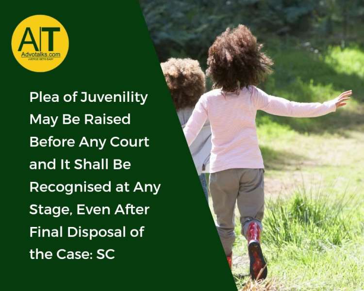 Plea Of Juvenility May Be Raised Before Any Court And It Shall Be Recognized At Any Stage, Even Afte