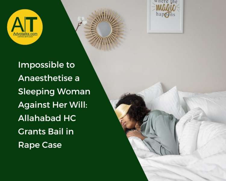 Impossible To Anaesthetise A Sleeping Woman Against Her Will: Allahabad HC Grants Bail In Rape Case