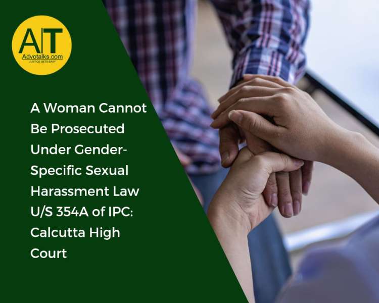A Woman Cannot Be Prosecuted Under Gender-Specific Sexual Harassment Law U/S 354A Of IPC: Calcutta H