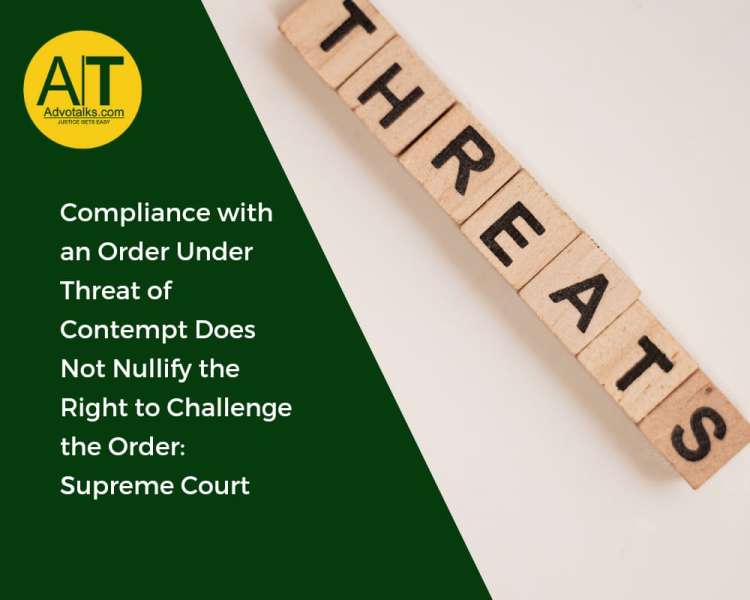 Compliance With An Order Under Threat Of Contempt Does Not Nullify The Right To Challenge The Order: