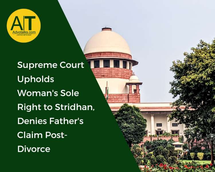 Supreme Court Upholds Woman’s Sole Right To Stridhan, Denies Father’s Claim Post-Divorce