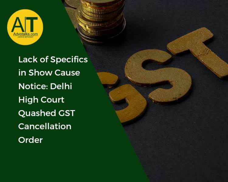 Lack Of Specifics In Show Cause Notice: Delhi High Court Quashes GST Cancellation Order