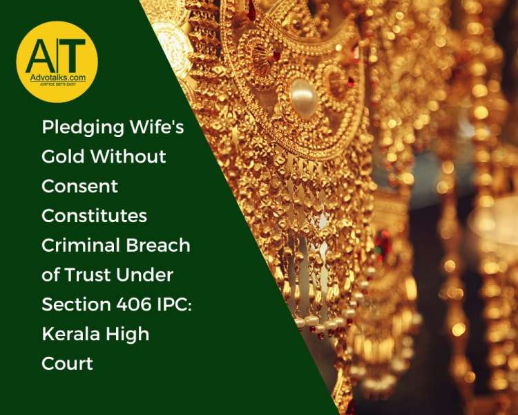 Pledging Wife’s Gold Without Consent Constitutes Criminal Breach Of Trust Under Section 406 IPC: Ker