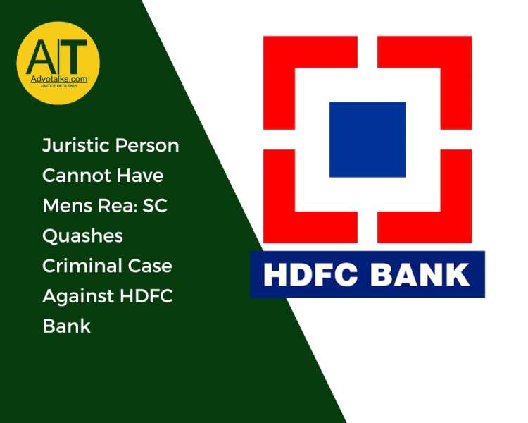 Juristic Person Cannot Have Mens Rea: SC Quashes Criminal Case Against HDFC Bank
