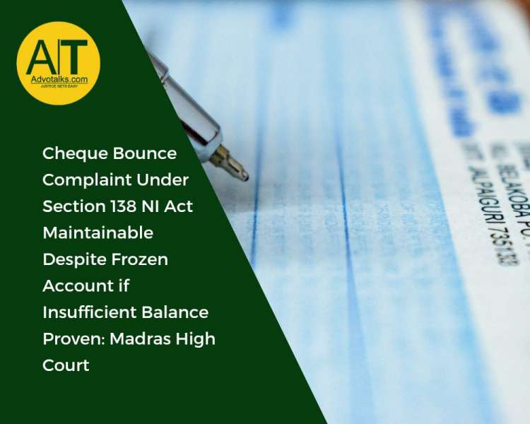 Cheque Bounce Complaint Under Section 138 NI Act Maintainable Despite Frozen Account If Insufficient