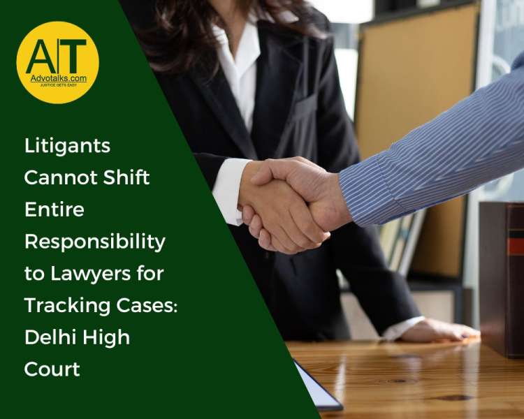 Litigants Cannot Shift Entire Responsibility To Lawyers For Tracking Cases: Delhi High Court