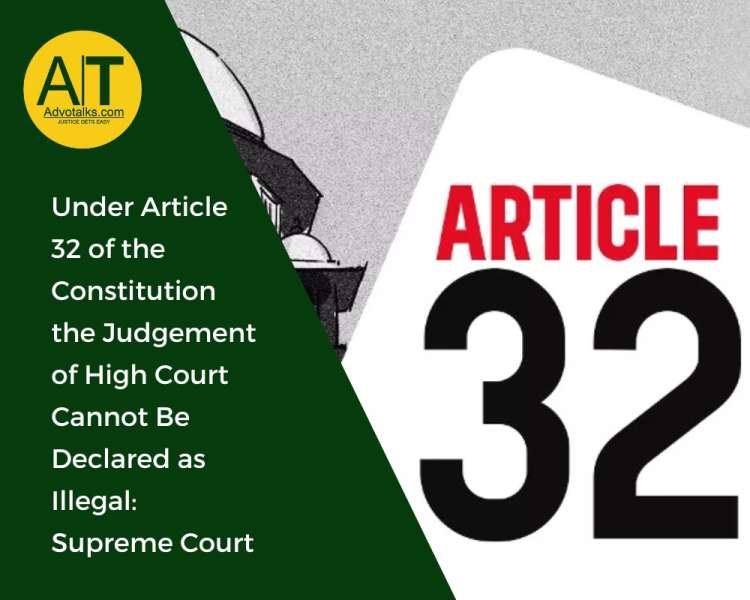 Under Article 32 Of The Constitution, The Judgment Of High Court Cannot Be Declared As Illegal