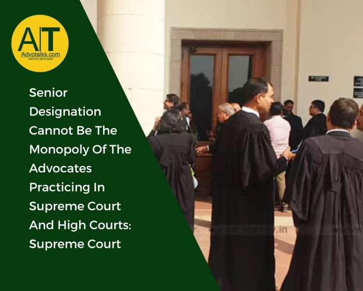 Senior Designation Cannot Be The Monopoly Of The Advocates  Practising In Supreme Court And High Cou