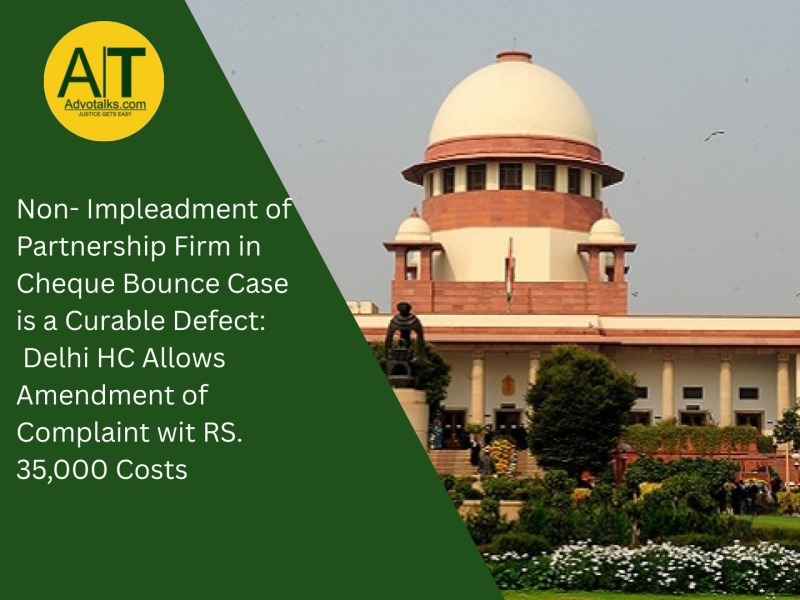 Non-Impleadment Of Partnership Firm In Cheque Bounce Case Is A Curable Defect: Delhi HC Allows Amend