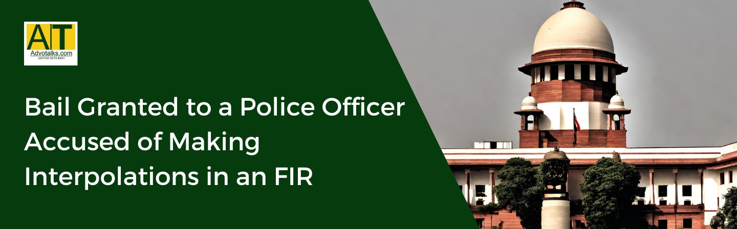 Supreme Court Sets Aside Bail Granted To A Police Officer Accused Of Making Interpolations In An FIR