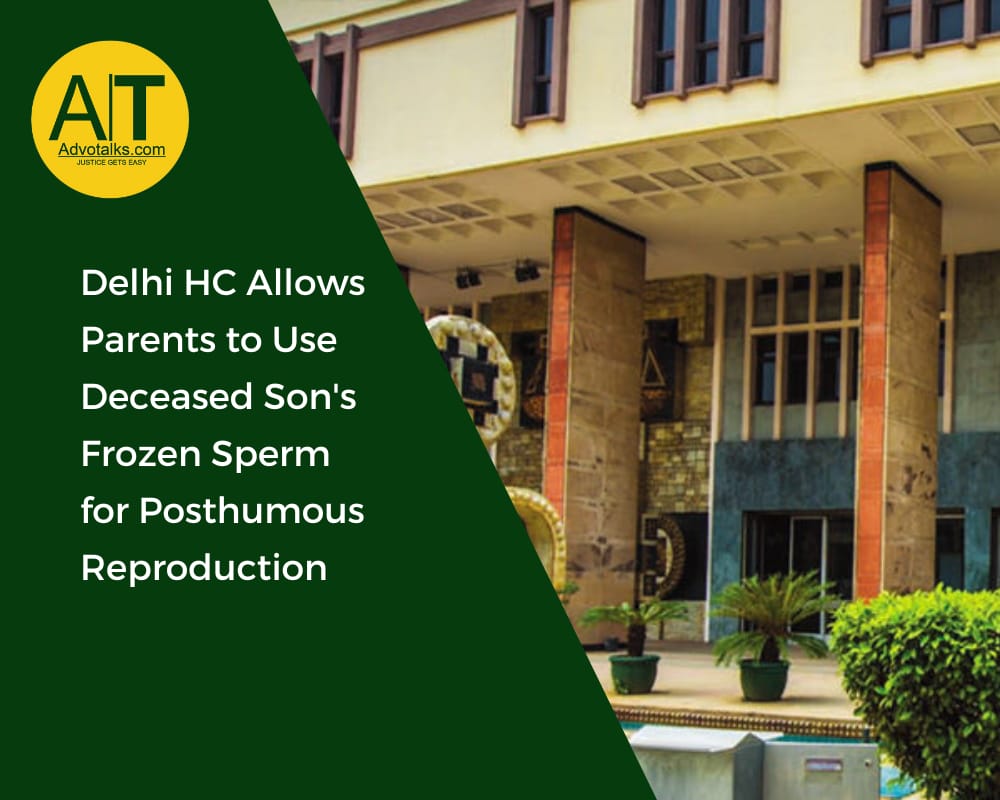 Delhi HC Allows Parents To Use Deceased Son’s Frozen Sperm For Posthumous Reproduction