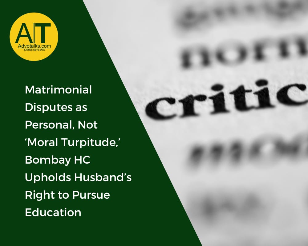 Matrimonial Disputes As Personal, Not ‘Moral Turpitude,’ Bombay HC Upholds Husband’s Right To Pursue