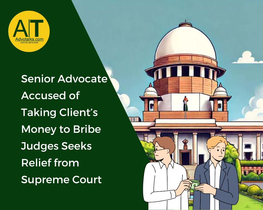 Senior Advocate Accused Of Taking Client’s Money To Bribe Judges Seeks Relief From Supreme Court