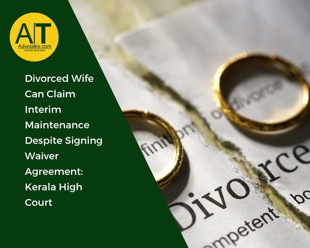 Divorced Wife Can Claim Interim Maintenance Despite Signing Waiver Agreement: Kerala High Court  Rea