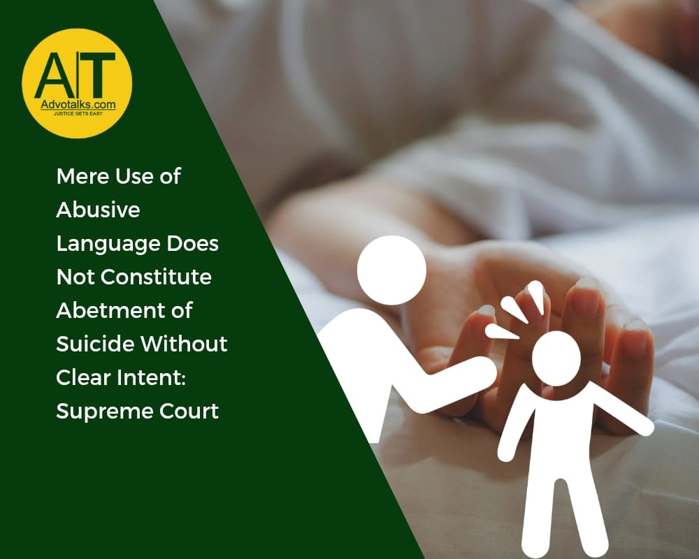 Mere Use Of Abusive Language Does Not Constitute Abetment Of Suicide Without Clear Intent